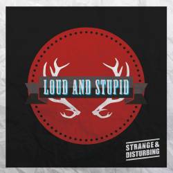 Loud and Stupid